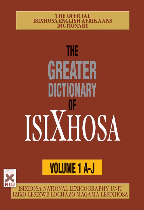 The Greater Dictionary of isiXhosa Volume 1 AJ NEW EDITON: Trilingual Dictionary